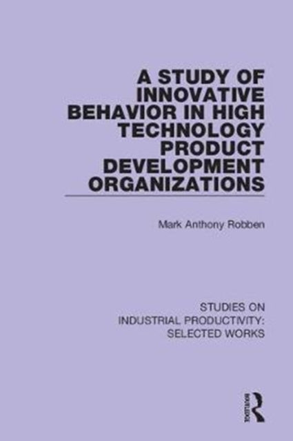 Book cover of: Study of Innovative Behavior in High Technology Product Development Organizations. By: Mark Anthony Robben