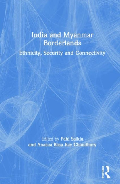 Book cover of: India and Myanmar Borderlands. By: Pahi Saikia