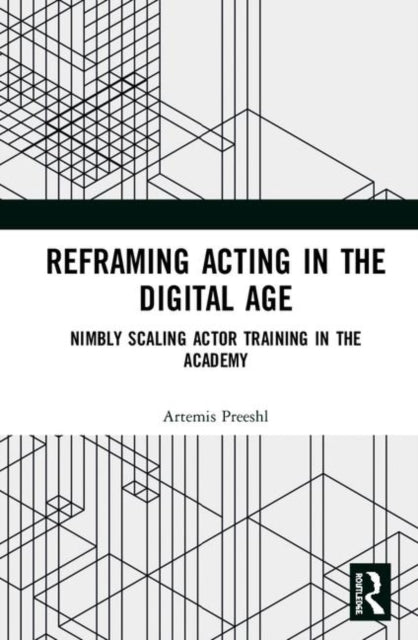 Book cover of: Reframing Acting in the Digital Age. By: Artemis Preeshl