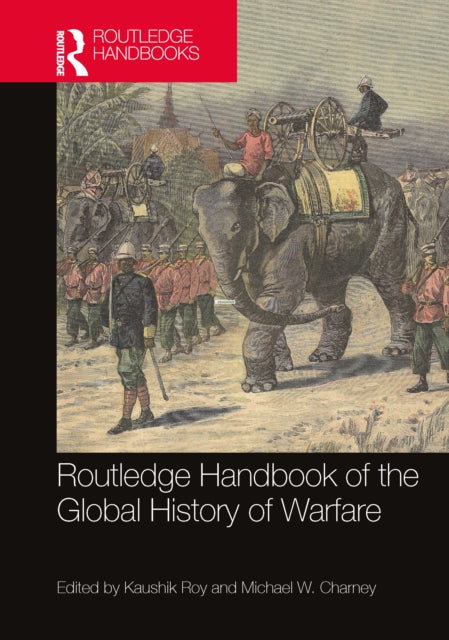 Book cover of: Routledge Handbook of the Global History of Warfare. By: Kaushik Roy