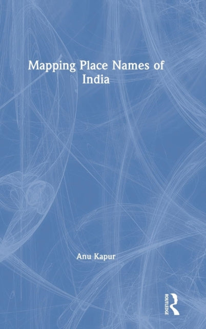 Book cover of: Mapping Place Names of India. By: Anu Kapur