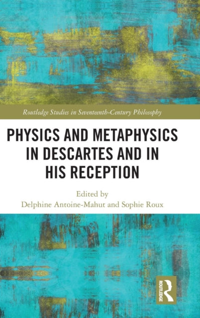 Book cover of: Physics and Metaphysics in Descartes and in his Reception. By: Delphine Antoine-Mahut