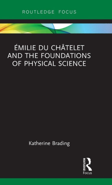Book cover of: Emilie Du Chatelet and the Foundations of Physical Science. By: Katherine Brading