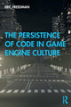 Book cover of: Persistence of Code in Game Engine Culture. By: Eric Freedman