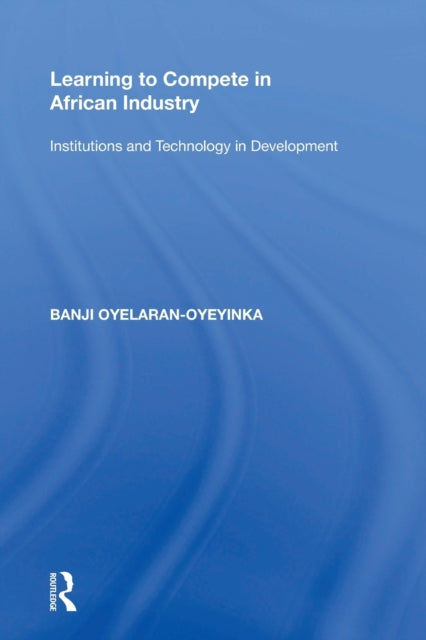 Book cover of: Learning to Compete in African Industry. By: Banji Oyelaran-Oyeyinka