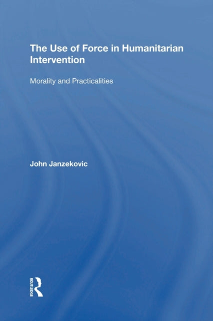 Book cover of: Use of Force in Humanitarian Intervention. By: John Janzekovic
