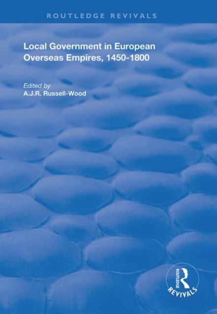 Book cover of: Local Government in European Overseas Empires, 1450–1800. By: A. J. R. Russell-Wood