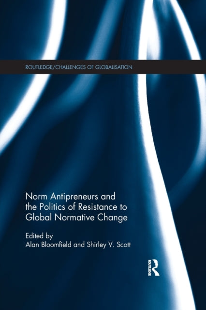 Book cover of: Norm Antipreneurs and the Politics of Resistance to Global Normative Change. By: Alan Bloomfield