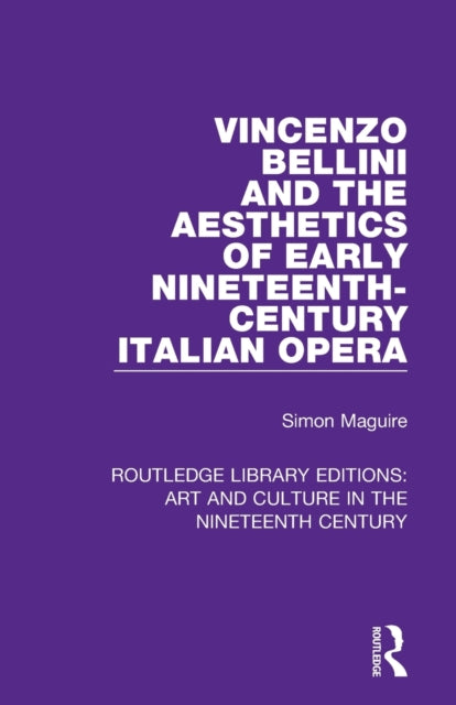 Book cover of: Vincenzo Bellini and the Aesthetics of Early Nineteenth-Century Italian Opera. By: Simon Maguire