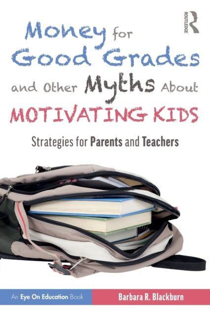 Book cover of: Money for Good Grades and Other Myths About Motivating Kids. By: Barbara R. Blackburn