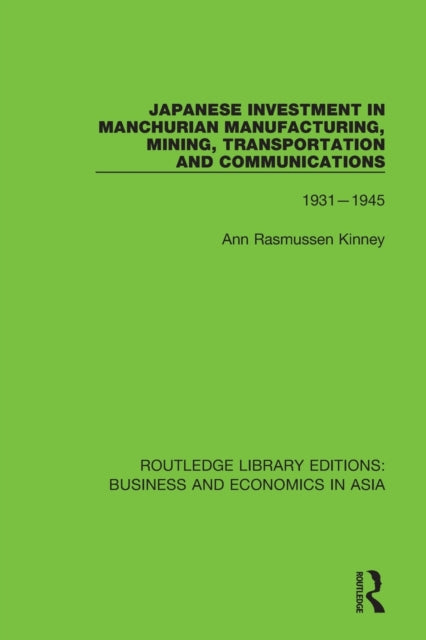 Book cover of: Japanese Investment in Manchurian Manufacturing, Mining, Transportation, and Communications, 1931-1945. By: Ann Rasmussen Kinney