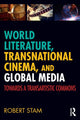 Book cover of: World Literature, Transnational Cinema, and Global Media. By: Robert Stam