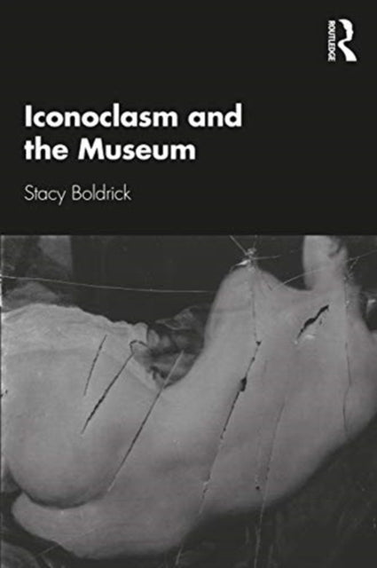 Book cover of: Iconoclasm and the Museum. By: Stacy Boldrick