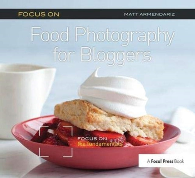 Book cover of: Focus on Food Photography for Bloggers. By: Matt Armendariz