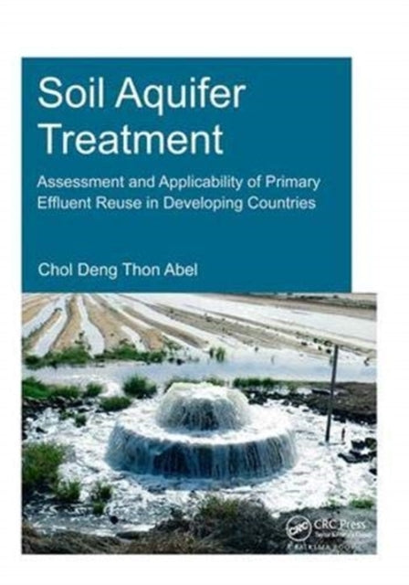 Book cover of: Soil Aquifer Treatment: Assessment and Applicability of Primary Effluent Reuse in Developing Countries. By: Chol Deng Thon Abel