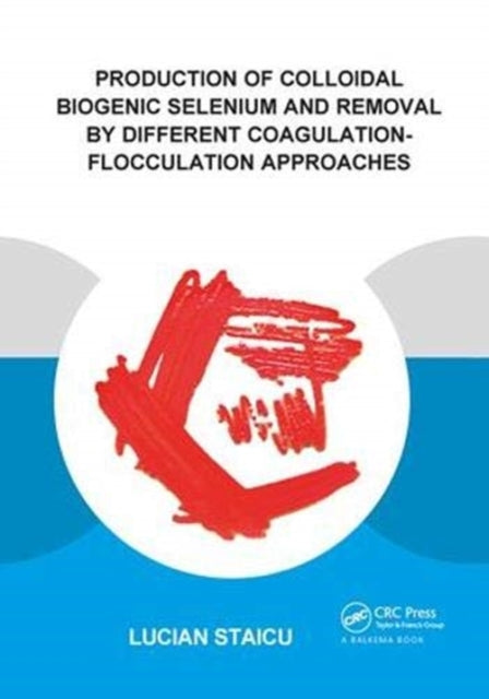 Book cover of: Production of Colloidal Biogenic Selenium and Removal by Different Coagulation-Flocculation Approaches