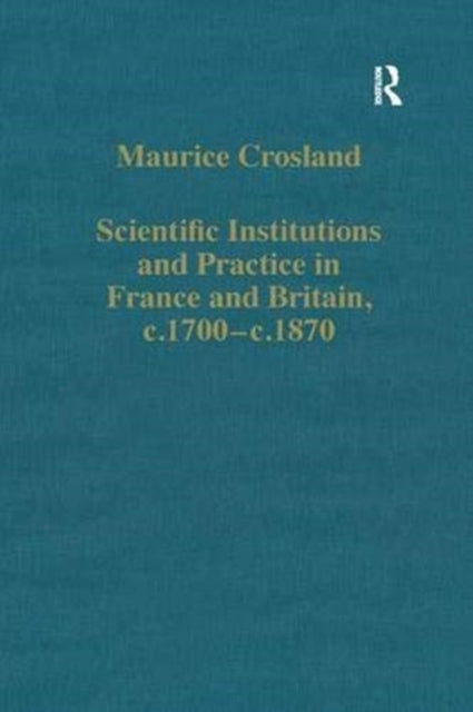 Book cover of: Scientific Institutions and Practice in France and Britain, c.1700–c.1870. By: Maurice Crosland
