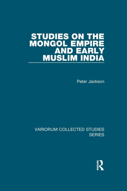 Book cover of: Studies on the Mongol Empire and Early Muslim India. By: Peter Jackson