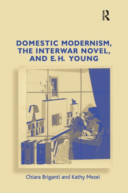 Book cover of: Domestic Modernism, the Interwar Novel, and E.H. Young. By: Chiara Briganti