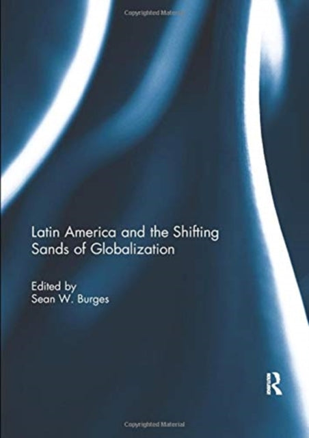 Book cover of: Latin America and the Shifting Sands of Globalization. By: Sean W. Burges