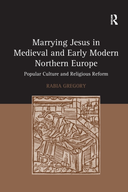 Book cover of: Marrying Jesus in Medieval and Early Modern Northern Europe. By: Rabia Gregory