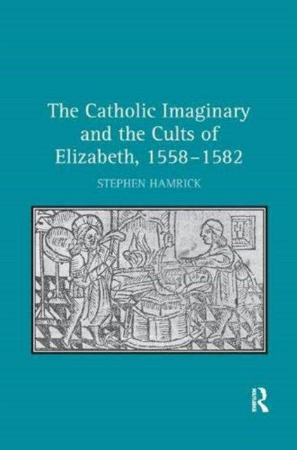 Book cover of: Catholic Imaginary and the Cults of Elizabeth, 1558–1582. By: Stephen Hamrick