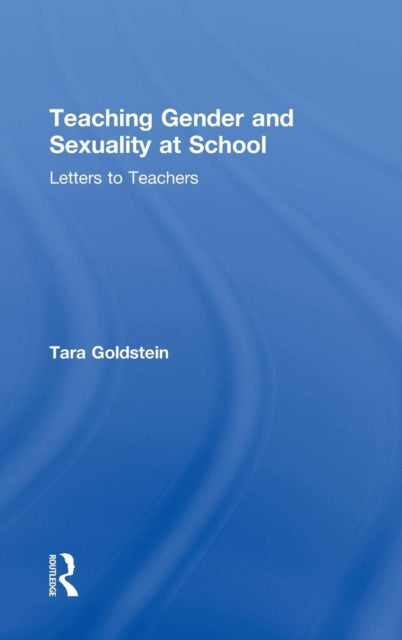 Book cover of: Teaching Gender and Sexuality at School. By: Tara Goldstein