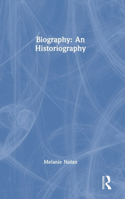 Book cover of: Biography: An Historiography. By: Melanie Nolan