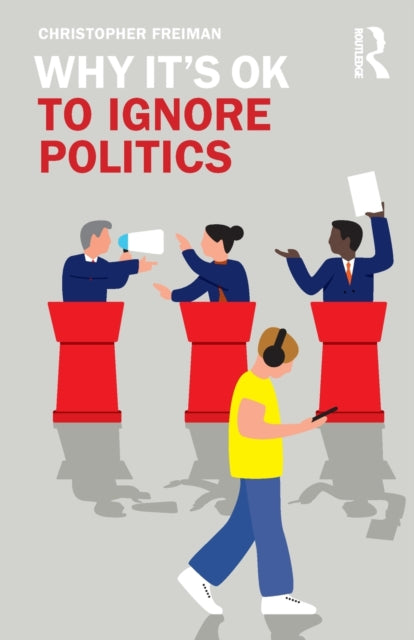 Book cover of: Why It's OK to Ignore Politics. By: Christopher Freiman