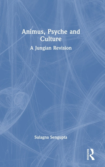 Book cover of: Animus, Psyche and Culture. By: Sulagna Sengupta