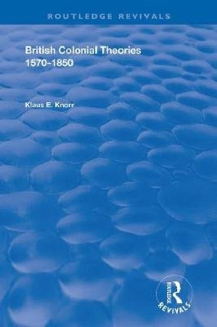 Book cover of: British Colonial Theories 1570 – 1850. By: Klaus Knorr