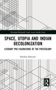 Book cover of: Space, Utopia and Indian Decolonization. By: Sandeep Banerjee