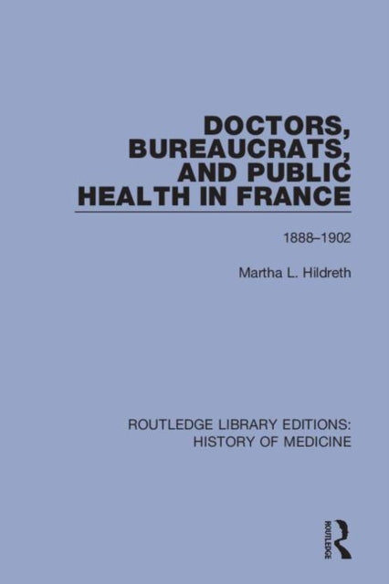 Book cover of: Doctors, Bureaucrats, and Public Health in France. By: Martha L. Hildreth