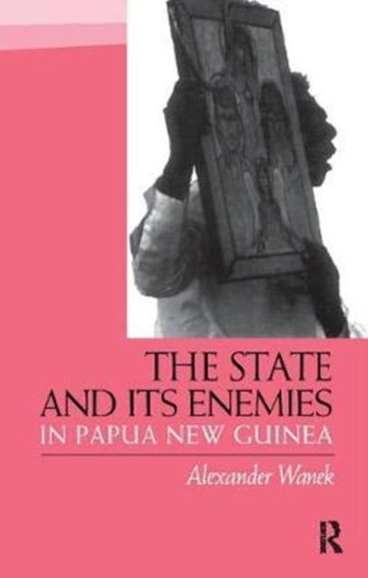 Book cover of: State and Its Enemies in Papua New Guinea. By: Alexander Wanek