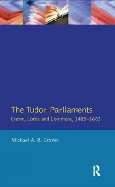 Book cover of: Tudor Parliaments,The Crown,Lords and Commons,1485-1603. By: Michael A. R. Graves