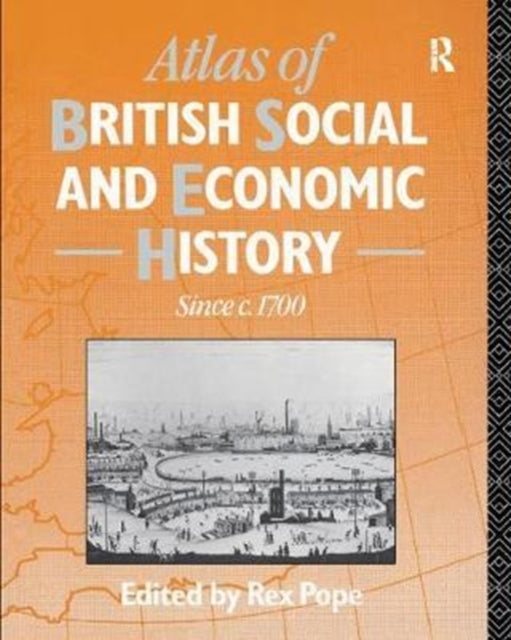 Book cover of: Atlas of British Social and Economic History Since c.1700. By: Rex Pope