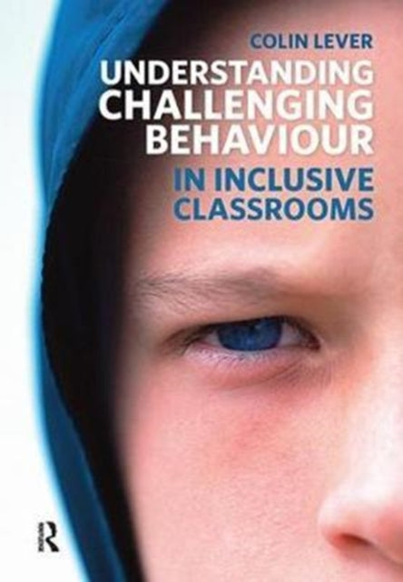 Book cover of: Understanding Challenging Behaviour in Inclusive Classrooms. By: Colin Lever