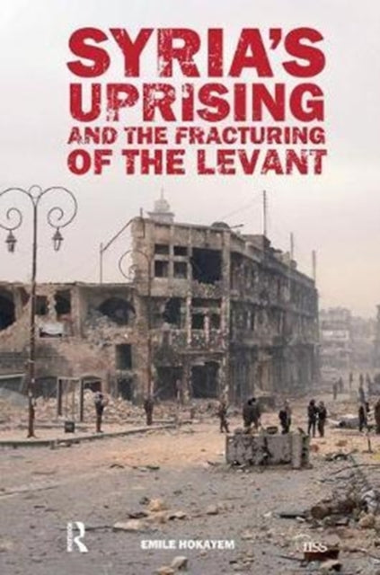Book cover of: Syria’s Uprising and the Fracturing of the Levant. By: Emile Hokayem