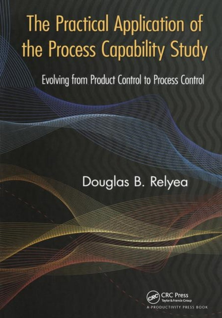 Book cover of: Practical Application of the Process Capability Study. By: Douglas B. Relyea