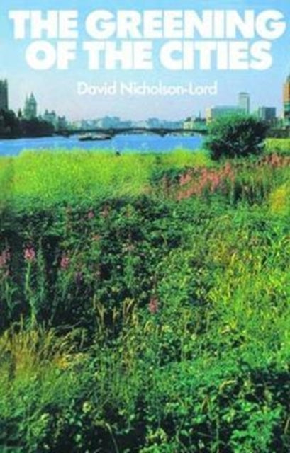 Book cover of: Greening of the Cities. By: David Nicholson-Lord