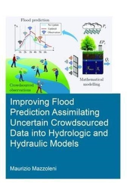 Book cover of: Improving Flood Prediction Assimilating Uncertain Crowdsourced Data into Hydrologic and Hydraulic Models. By: Maurizio Mazzoleni