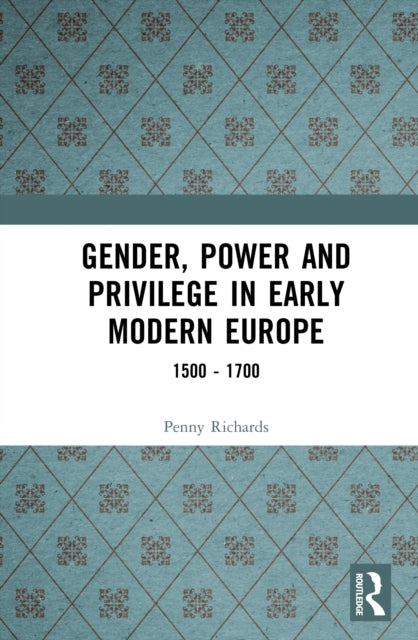 Book cover of: Gender, Power and Privilege in Early Modern Europe. By: Penny Richards