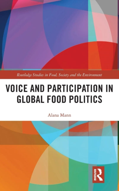 Book cover of: Voice and Participation in Global Food Politics. By: Alana Mann