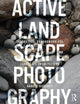 Book cover of: Active Landscape Photography. By: Anne C. Godfrey