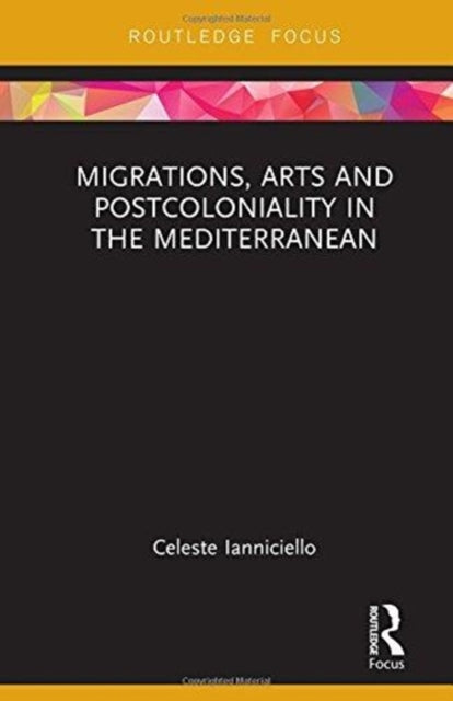Book cover of: Migrations, Arts and Postcoloniality in the Mediterranean. By: Celeste Ianniciello