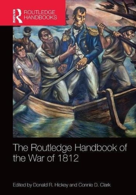 Book cover of: Routledge Handbook of the War of 1812. By: Donald R. Hickey