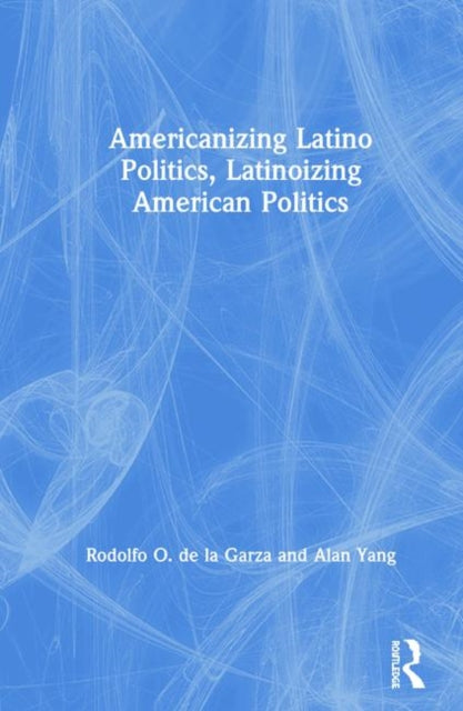 Book cover of: Americanizing Latino Politics, Latinoizing American Politics. By: Rodolfo O. de la Garza