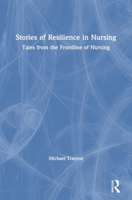Book cover of: Stories of Resilience in Nursing. By: Michael Traynor