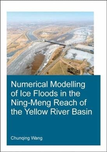 Book cover of: Numerical Modelling of Ice Floods in the Ning-Meng Reach of the Yellow River Basin. By: Chunqing Wang