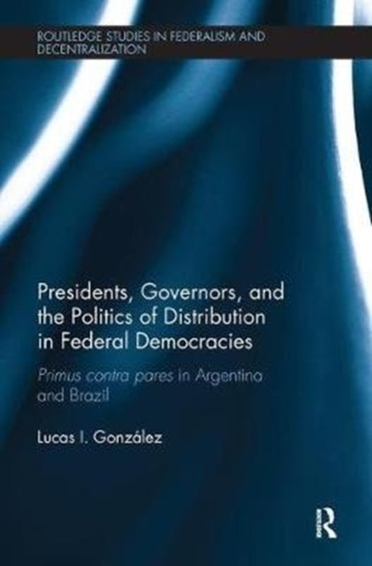 Book cover of: Presidents, Governors, and the Politics of Distribution in Federal Democracies. By: Lucas I. González